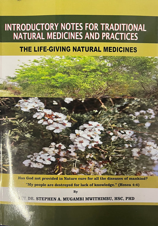 INTRODUCTORY NOTES. FOR TRADITIONAL NATURAL MEDICINES AND PRACTICES By Dr. Stephen A. Mugambi Mwithimbu
