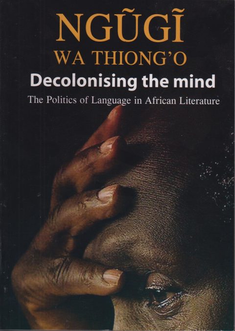 DECOLONISING THE MIND By Ngugi wa Thiong'o