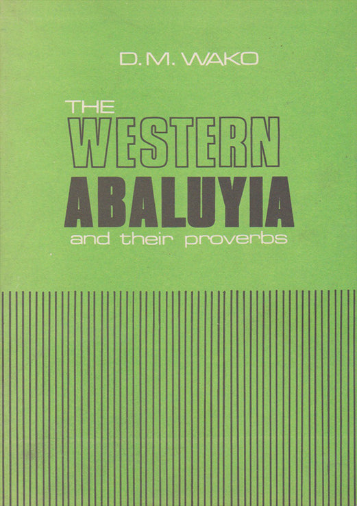 THE WESTERN ABALUYIA AND THEIR PROVERBS By D.M Wako