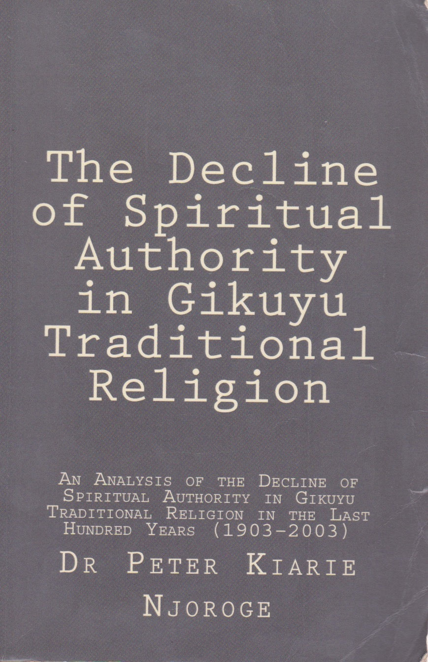 THE DECLINE OF SPIRITUAL AUTHORITY IN GIKUYU TRADITIONAL RELIGION by Dr. Peter Kīariī