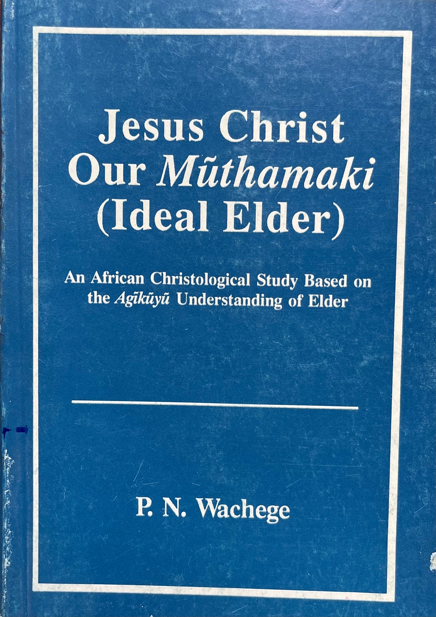 JESUS CHRIST OUR MUTHAMAKI: By P. N Wachege