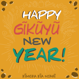 HAPPY GĨKŨYŨ NEW YEAR!