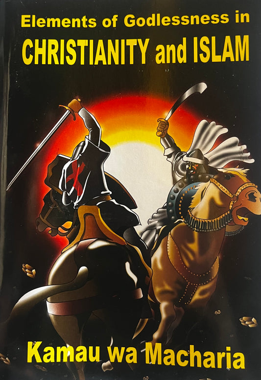 ELEMENTS OF GODLESSNESS IN CHRISTIANITY AND ISLAM By Kamau Macharia