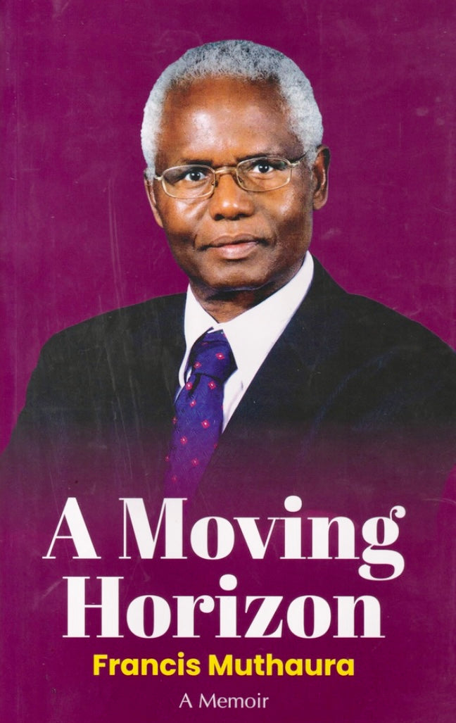 A MOVING HORIZON - A Memoir by Francis Muthaura – MATHAGA