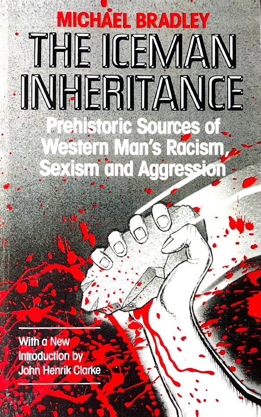 THE ICEMAN INHERITANCE - Prehistoric Sources of Western Man’s Racism, Sexism and Aggression By Michael Bradley