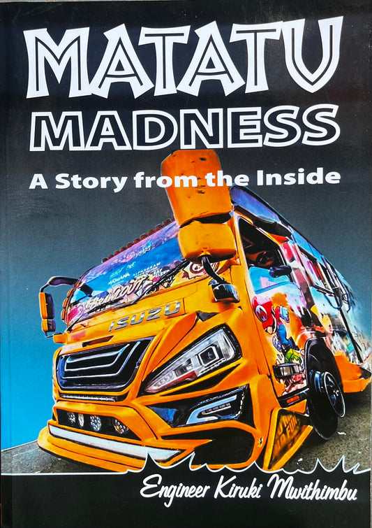 Matatu MADNESS - A Story from the Inside by Kiruki Mwithimbu