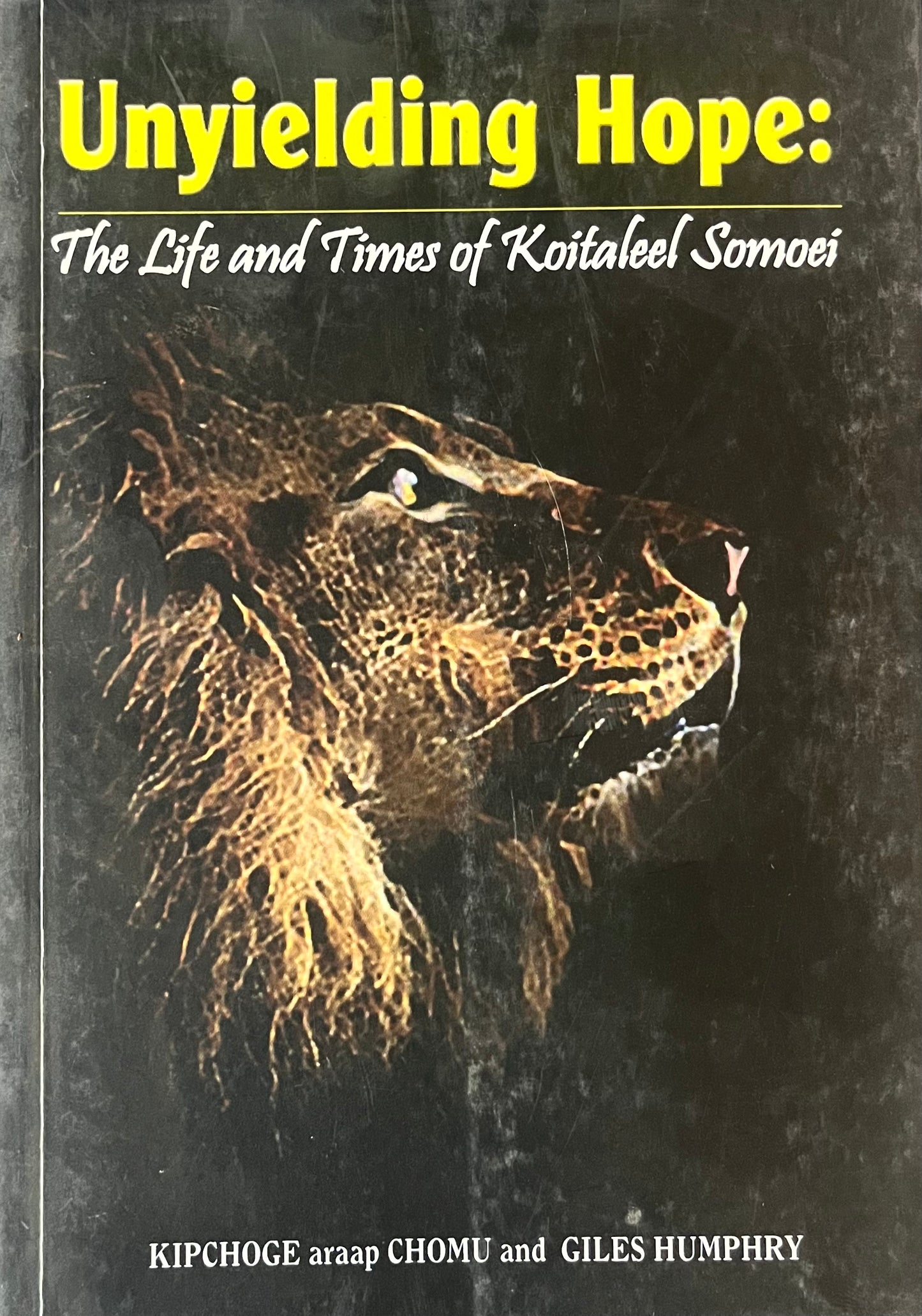 UNYIELDING HOPE - THE LIFE AND TIMES OF KOITALEEL SOMOEI By Kipchoge Arap Chomu