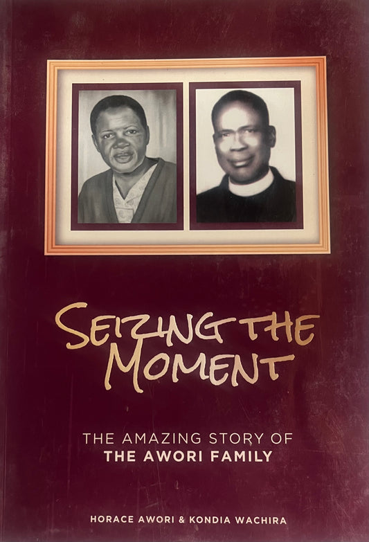 SEIZING THE MOMENT - The Amazing Story of the Awori Family (Hardback)