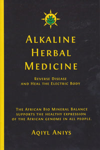 ALKALINE HERBAL MEDICINE - Reverse Diseasse & Heal The Electric Body By Aqiyl Aniys