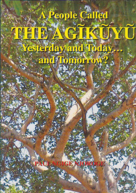 A PEOPLE CALLED THE AGIKUYU: Yesterday, Today and Tomorrow? By Paul Ngige Njoroge
