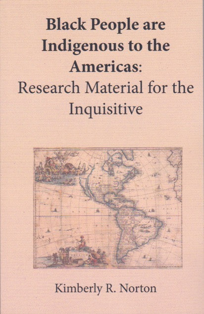 BLACK PEOPLE ARE INDIGENOUS TO AMERICAS Research Material For The Iquisitive By Kimberly R. Norton