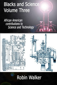 BLACKS AND SCIENCE VOL 3 - African American Contributions to Science and Technology By Robin Walker