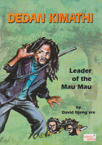 DEDAN KIMATHI - Leader of The Maumau by David Njeng'ere