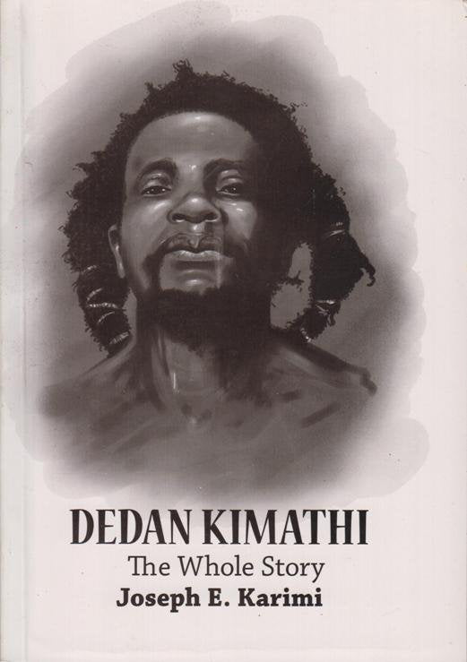 DEDAN KIMATHI: THE WHOLE STORY by Joseph E. Karimi