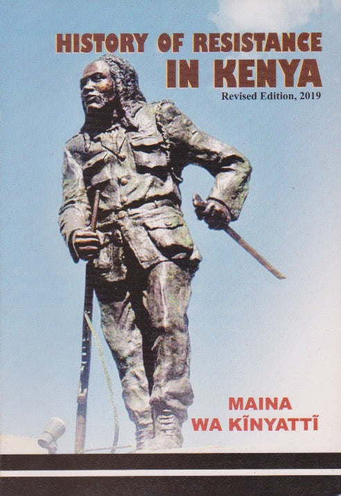 HISTORY OF RESISTANCE IN KENYA By Maina wa Kinyatti
