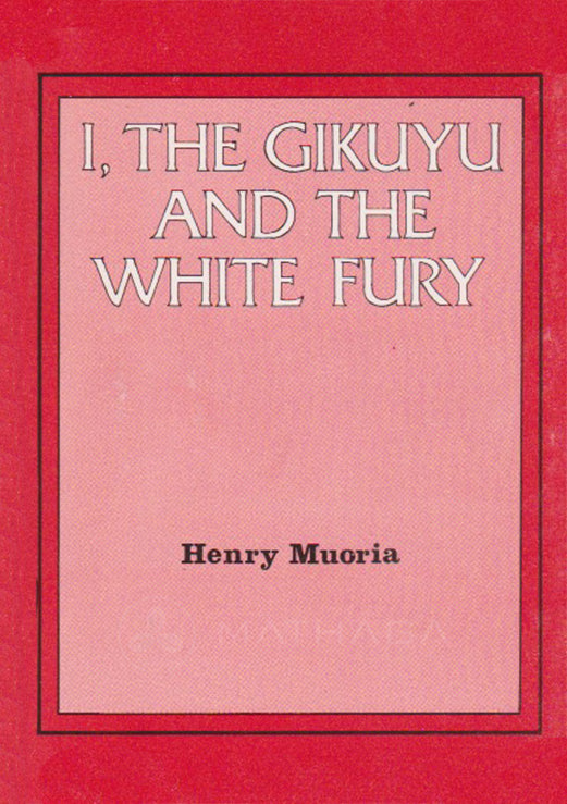 I, GIKUYU AND WHITE FURY by Henry Mworia