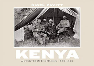 KENYA - A COUNTRY IN THE MAKING 1880 - 1940 By Nigel Pavitt