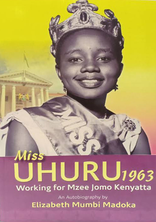 MISS UHURU - WORKING FOR MZEE JOMO KENYATTA By Elizabeth Mumbi Madoka
