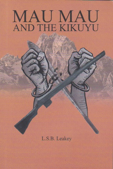 MAU MAU AND THE KIKUYU By L.S.B Leakey
