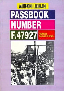 PASSBOOK NUMBER F 47927 WOMEN AND MAU MAU IN KENYA by Mūthoni Likimani