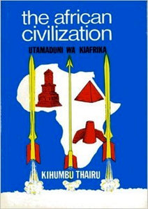 THE AFRICAN CIVILIZATION by Kihumbu Thairu