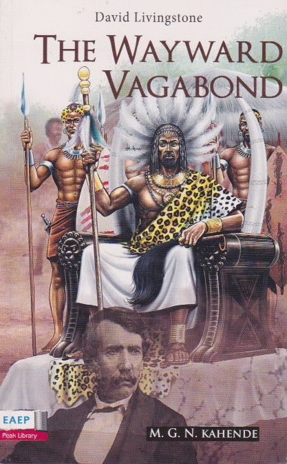 DAVID LIVINGSTONE - THE WAYWARD VAGABOND BY M.G.N Kahende