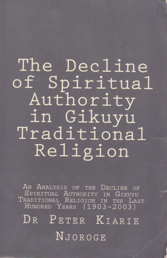 THE DECLINE OF SPIRITUAL AUTHORITY IN GIKUYU TRADITIONAL RELIGION by Dr. Peter Kīariī