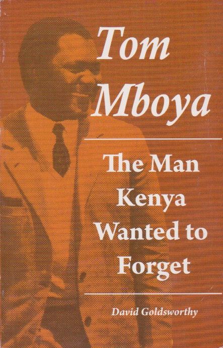 TOM MBOYA - The Man Kenya wanted To Forget By David Goldsworthy