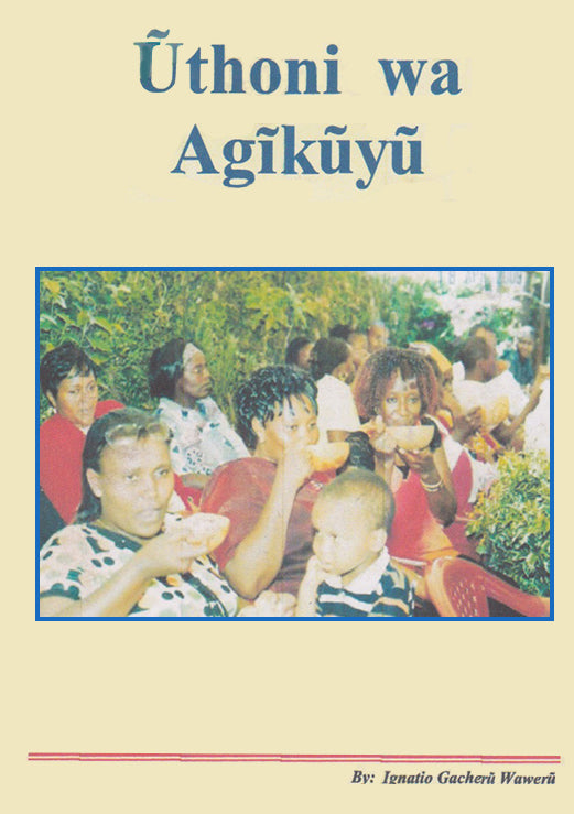 ŪTHONI WA AGĪKŪYŪ by Ignatio Gacerū Wawerū