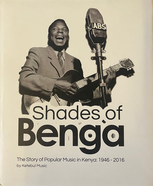 SHADES OF BENGA - Story of Popular Music in Kenya: 1946 - 2016 by Ketebul